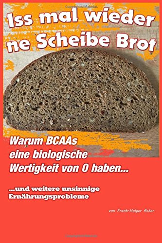 Iss mal wieder 'ne Scheibe Brot: Warum BCAAs eine biologische Wertigkeit von 0 haben und andere nicht vorhandene Ernährungsprobleme Health, Nutrition & Fitness