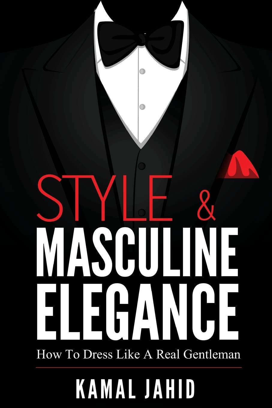 Style and Masculine Elegance : How To Dress Like A Real Gentleman Self-help