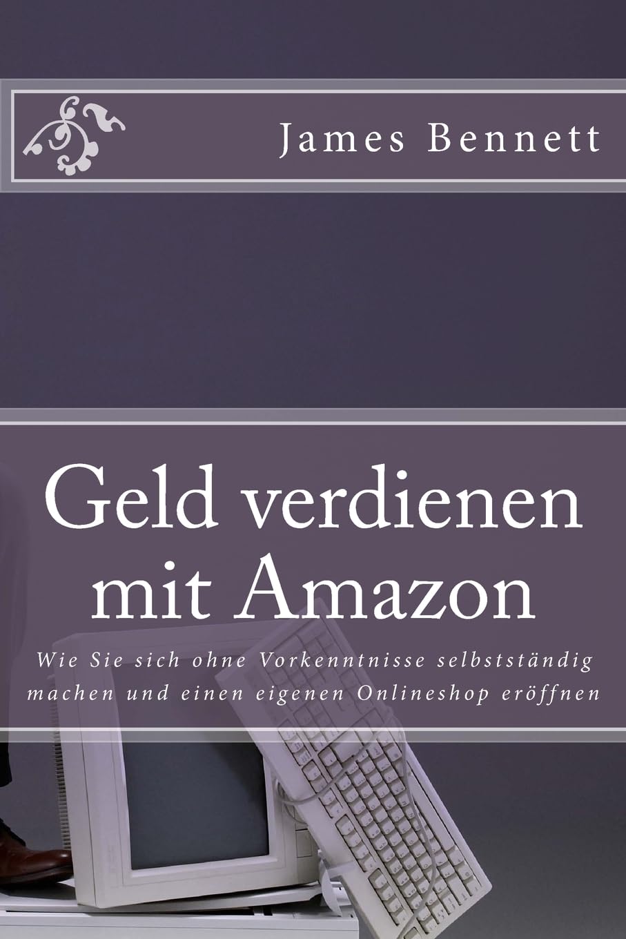 Geld verdienen mit Amazon: Wie Sie sich ohne Vorkenntnisse selbstständig machen und einen eigenen Onlineshop eröffnen book