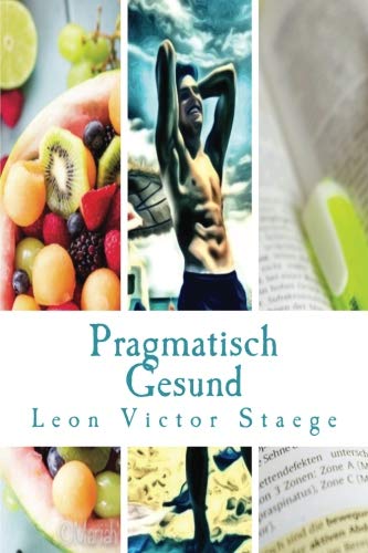 Pragmatisch Gesund: Gesundheit, Fitness und Zufriedenheit ganz ohne dogmatische Lebensweise Health, Nutrition & Fitness