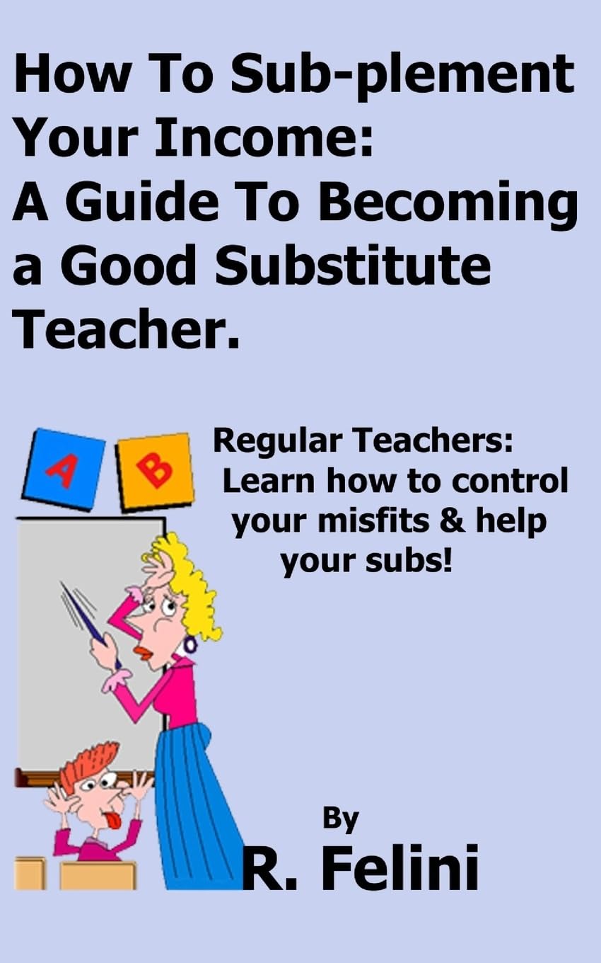 How To Sub-plement Your Income: A Guide To Becoming a Good Substitute Teacher Books