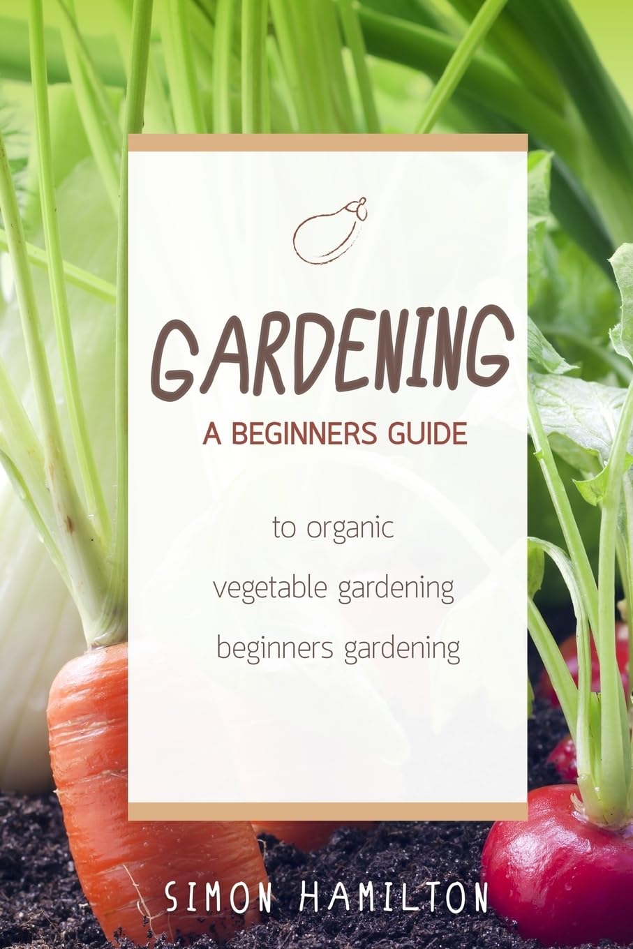 Gardening: A beginners guide to organic vegetable gardening, beginners gardenin (Organic Gardening, Vegetables, Herbs, Beginners Gardening, Vegetable Gardening, hydroponics) Garden & Plants