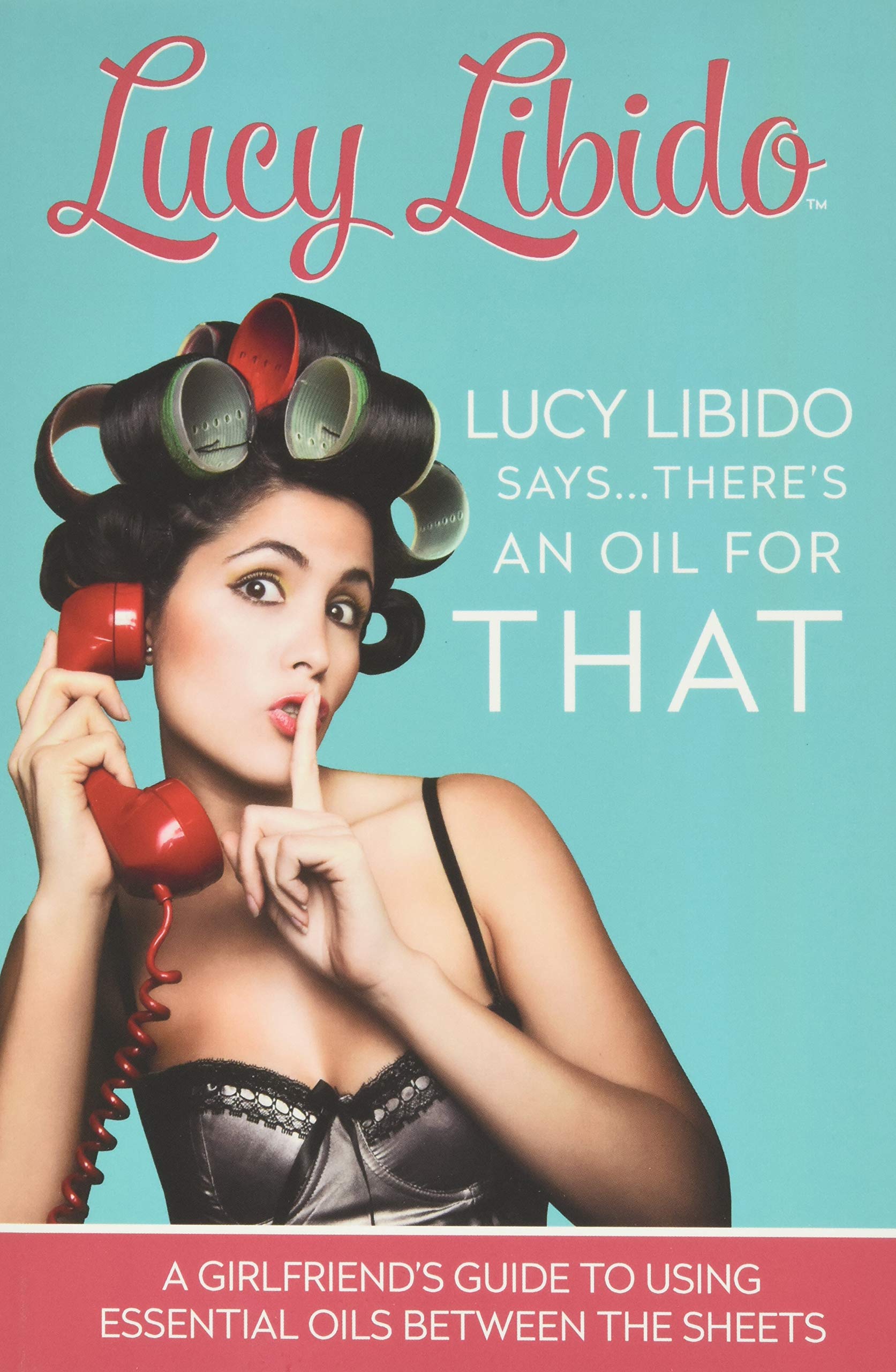 Lucy Libido Says.....There's an Oil for THAT: A Girlfriend's Guide to Using Essential Oils Between the Sheets (1, Band 1) Health, Nutrition & Fitness