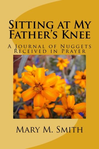 Sitting at My Father's Knee.: A One Year Journal of Nuggets Received in Prayer Religion & Esotericism