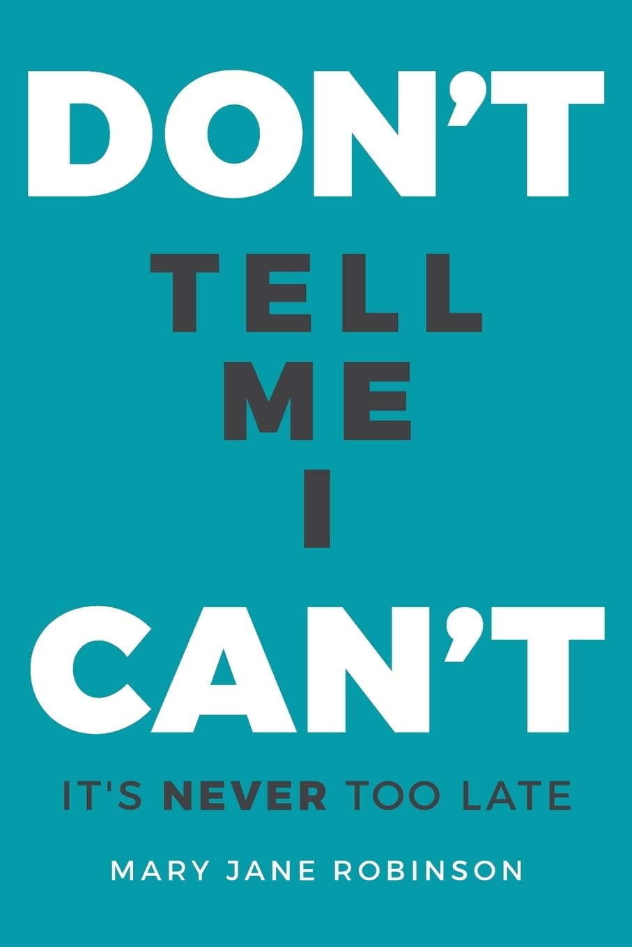 Don't Tell Me I Can't: It's Never Too Late Memories