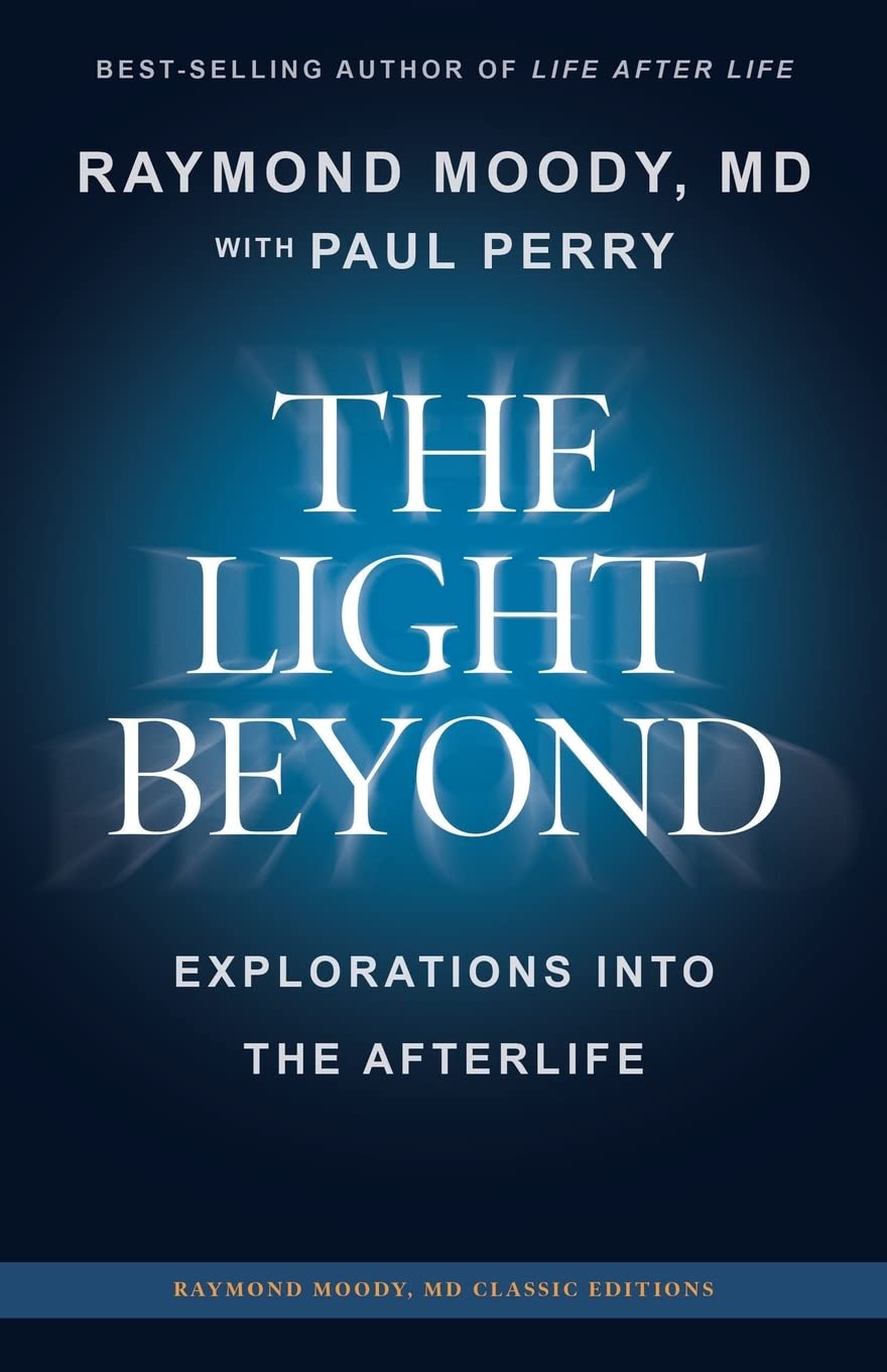 THE LIGHT BEYOND By Raymond Moody, MD: Explorations Into the Afterlife (Raymond Moody MD classic editions, Band 1) Religion & Esotericism