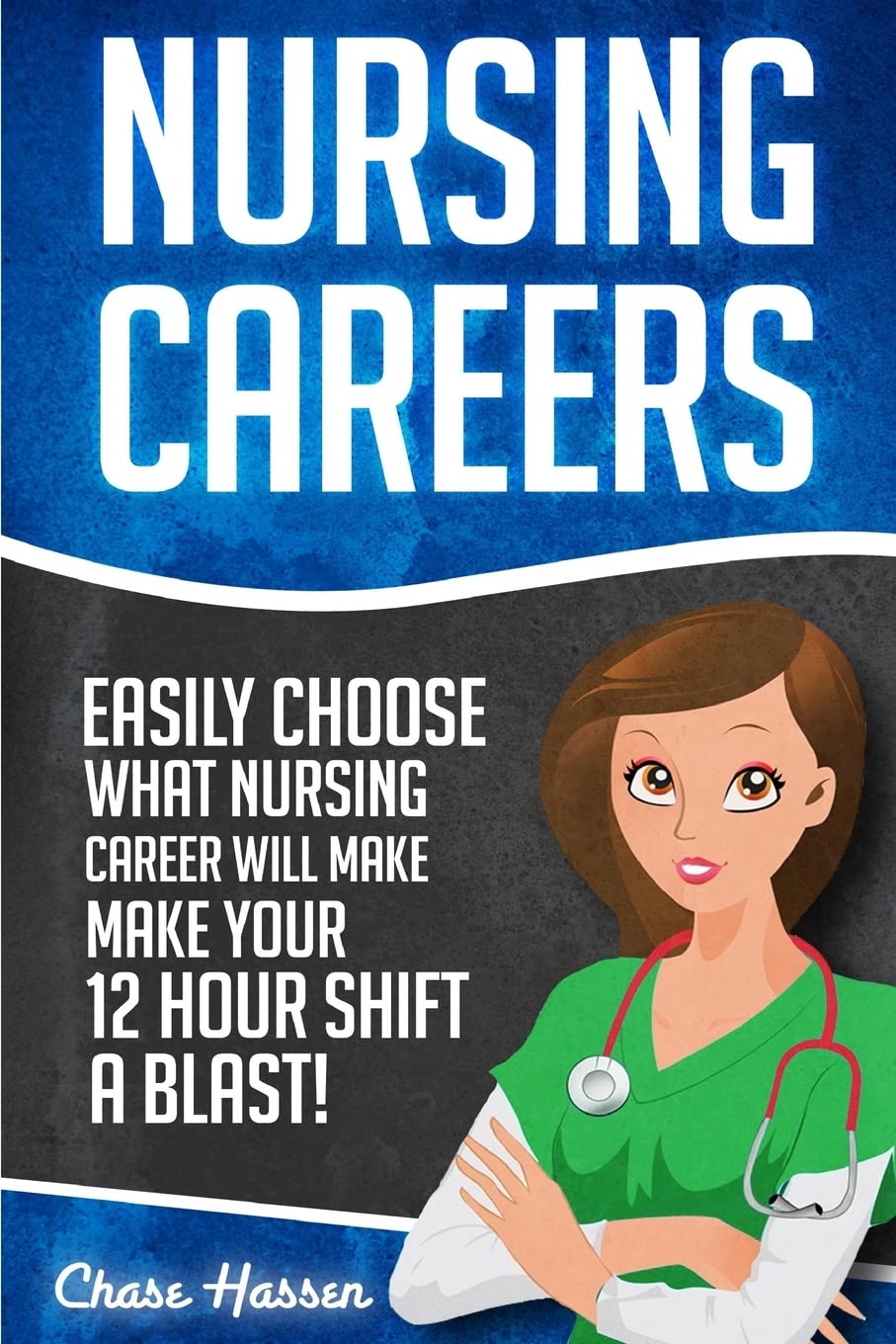 Nursing Careers: Easily Choose What Nursing Career Will Make Your 12 Hour Shift a Blast! (Registered Nurse, Certified Nursing Assistant, Licensed ... Nursing Scrubs, Nurse Anesthetist, Band 1) Medicine