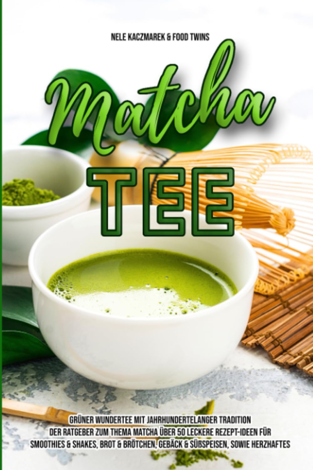Matcha - Grüner Wundertee mit jahrhundertelanger Tradition: Der Ratgeber: Über 50 leckere Rezept-Ideen für ein gesundes Wohlbefinden Health, Nutrition & Fitness