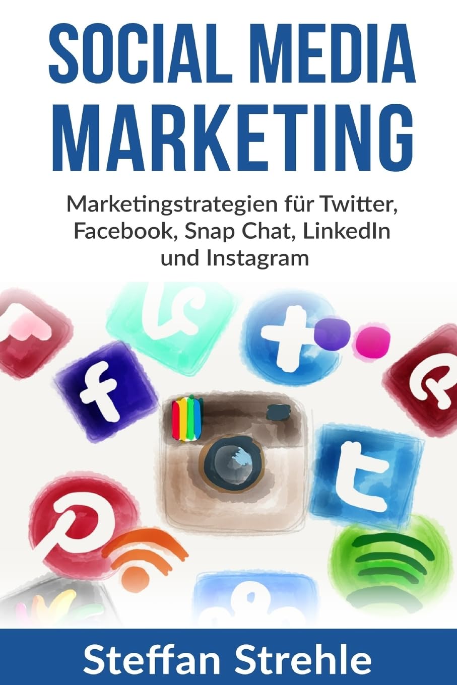 Social Media Marketing: Marketingstrategien für Twitter, Facebook, Snap Chat, LinkedIn und Instagram Business, Finance & Career