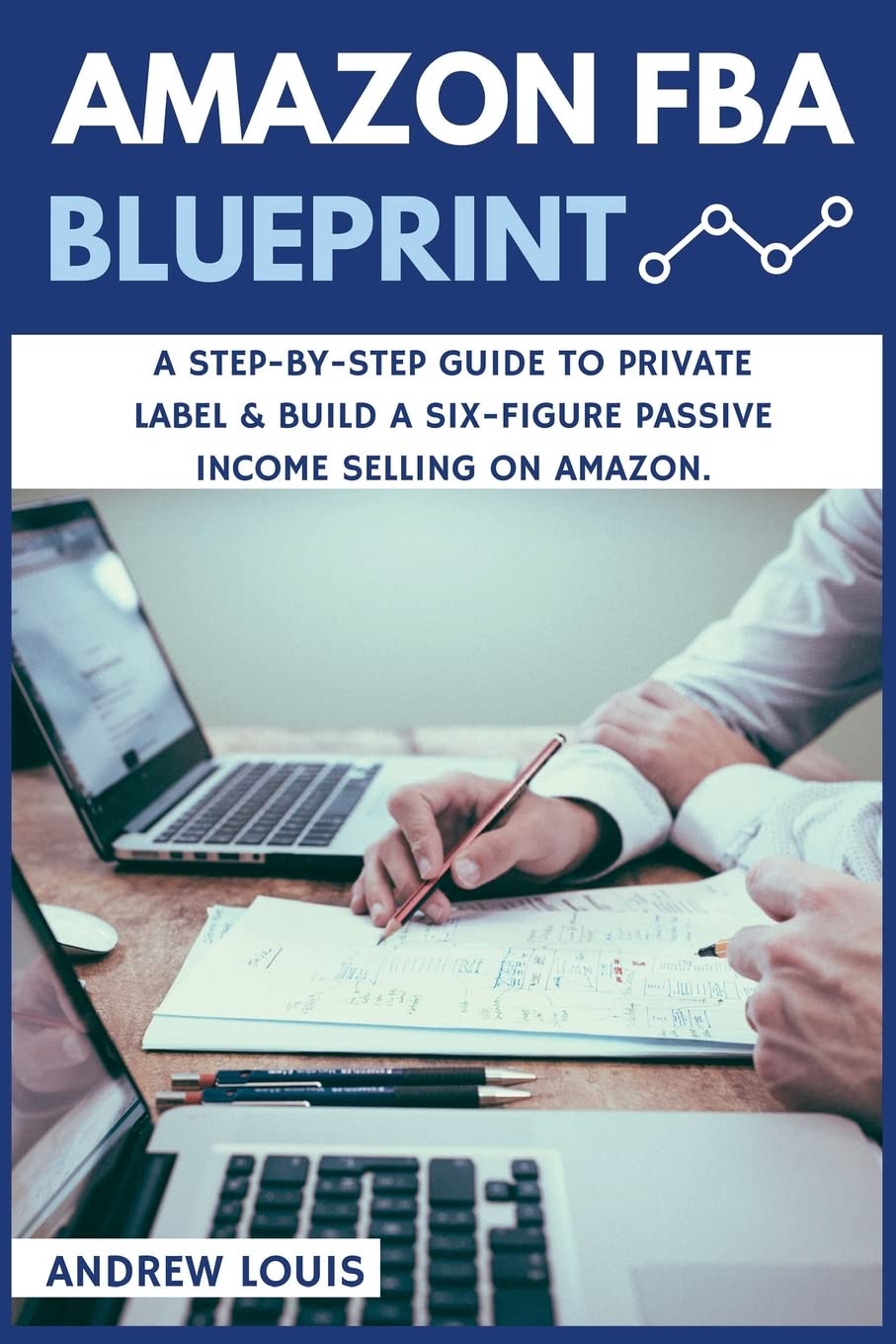 Amazon FBA: Amazon FBA Blueprint: A Step-By-Step Guide to Private Label & Build a Six-Figure Passive Income Selling on Amazon Business, Finance & Career