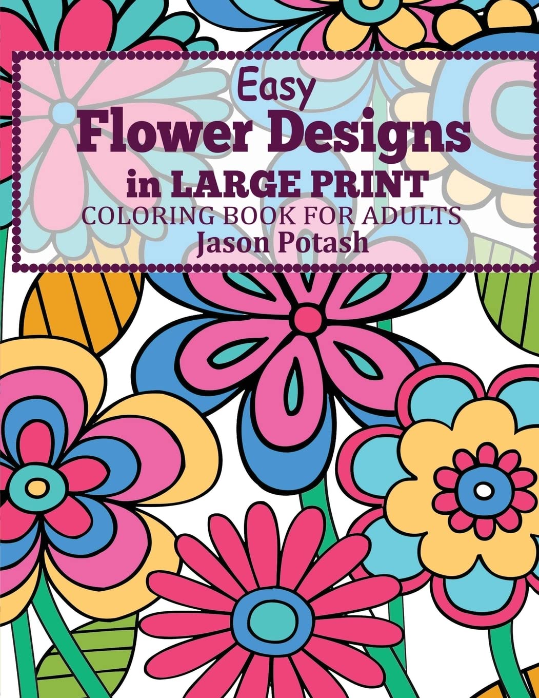 Easy Flowers Designs in Large Print : Coloring Book For Adults (The Stress Relieving Adult Coloring Pages) Hobbies & Crafts