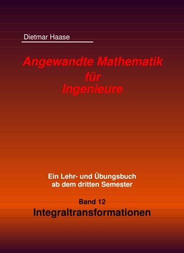 Angewandte Mathematik fuer Ingenieure: Band 12: Integraltransformationen (Angewandte Mathematik fuer Ingenierue) Mathematics