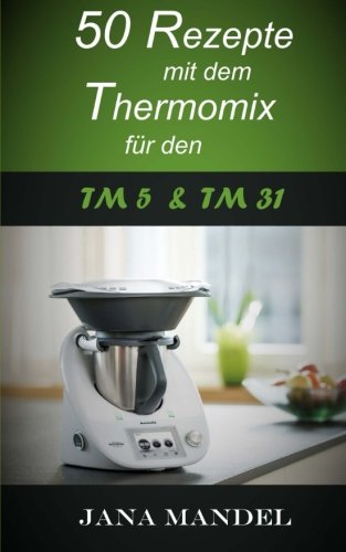 50 Rezepte mit dem Thermomix für den TM31 & TM5 Cooking & Enjoying