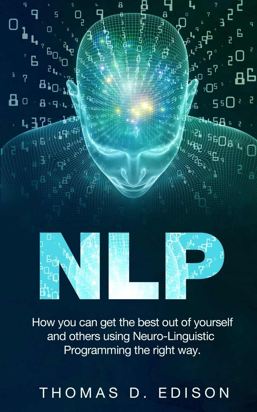 Nlp: How you can get the best out of yourself and others using Neuro-Linguistic Programming the right way Psychology