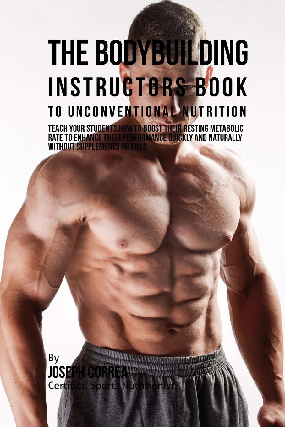 The Bodybuilding Instructors Book to Unconventional Nutrition: Teach Your Students How To Boost Their Resting Metabolic Rate to Enhance Their ... and Naturally Without Supplements or Pills Leisure & Fun