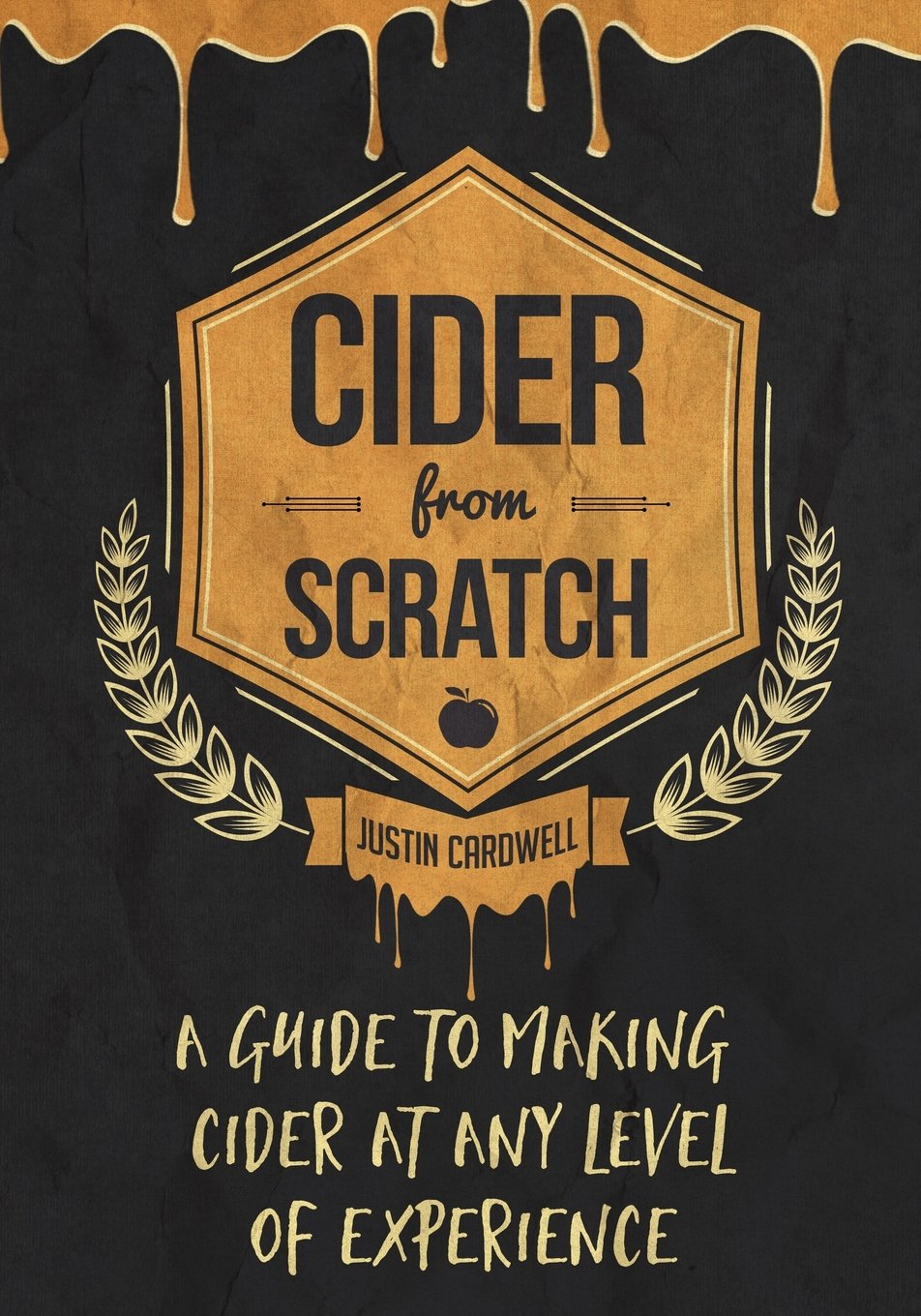 Cider from Scratch: A Guide to Making Cider at Any Level of Experience Cooking & Enjoying