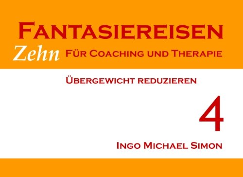 Zehn Fantasiereisen für Coaching und Therapie. Band 4: Übergewicht reduzieren Psychology