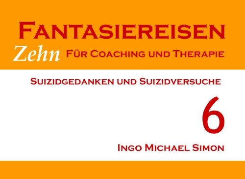Zehn Fantasiereisen für Coaching und Therapie. Band 6: Suizidgedanken und Suizidversuche Psychology