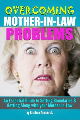 Overcoming Mother-In-Law Problems: An Essential Guide to Setting Boundaries and Getting Along with your Mother-in-Law Partnership & Love