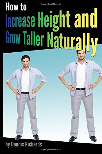 How to Increase Height and Grow Taller Naturally: An Essential Guide to the Exercises, Stretches, and Vitamins Your Body Needs to Get Taller Fast Health, Nutrition & Fitness