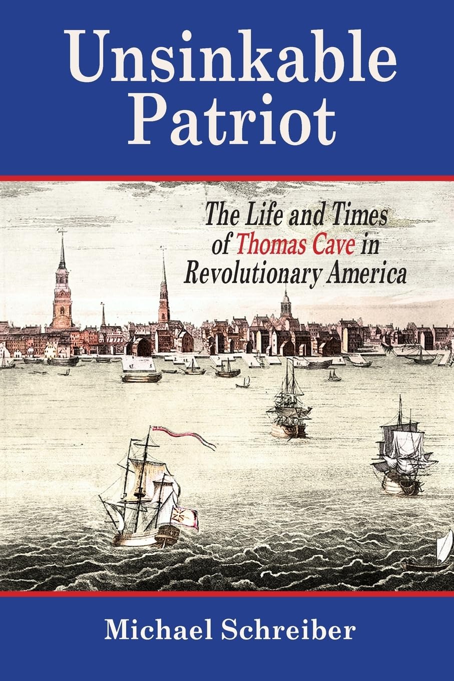 Unsinkable Patriot: The Life and Times of Thomas Cave in Revolutionary America Politics & History