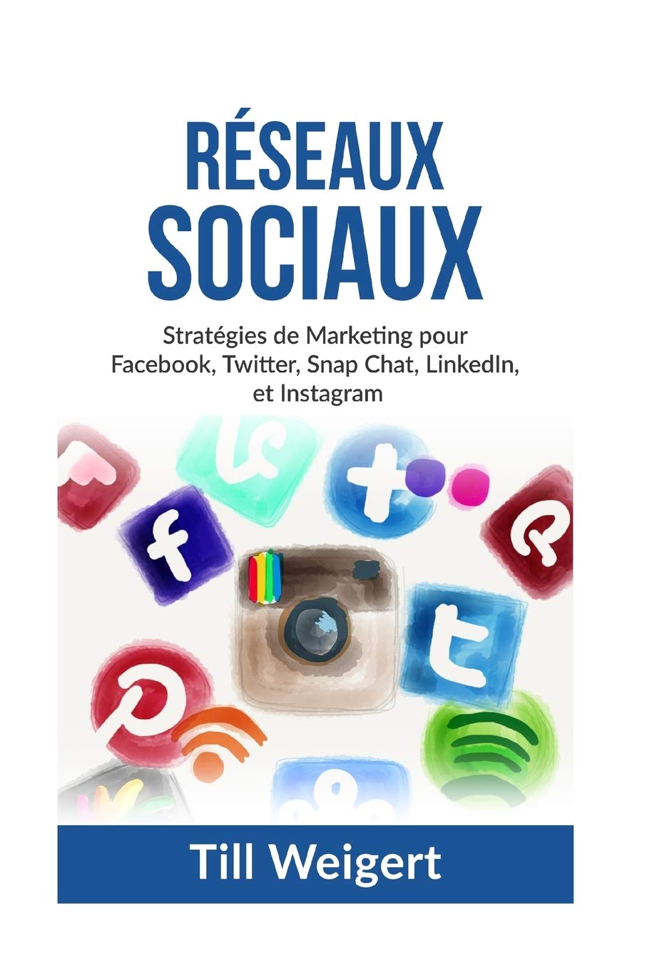 Reseaux Sociaux: Stratégies de Marketing pour Facebook, Twitter, Snap Chat, LinkedIn, et Instagram Business, Finance & Career
