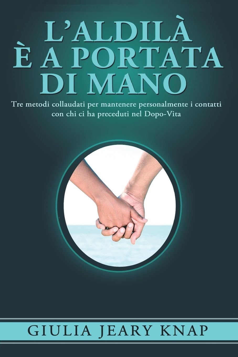 L'Aldilà è a portata di mano: Tre metodi collaudati per mantenere personalmente i contatti con chi ci ha preceduti nel Dopo-Vita book