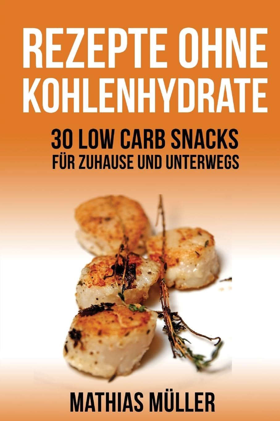 Rezepte ohne Kohlenhydrate - 30 Low Carb Snacks für Zuhause und unterwegs (Gesund leben - Low Carb, Band 6) Cooking & Enjoying