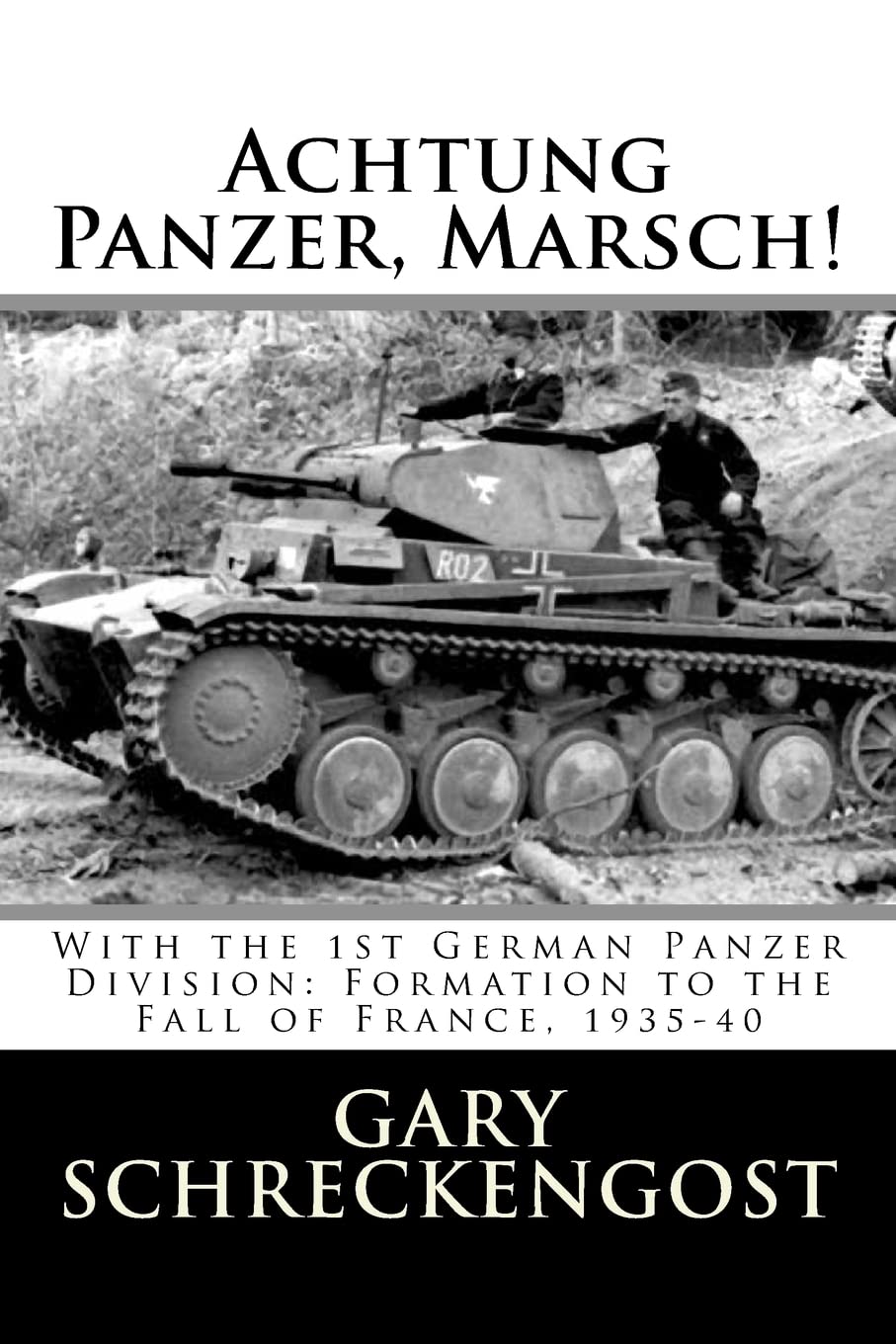 Achtung Panzer, Marsch!: With the 1st German Panzer Division: Formation to the Fall of France, 1935-40 Politics & History