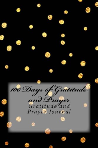100 Days of Gratitude and Prayer: Gratitude and Prayer Journal Self-help