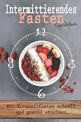 Intermittierendes Fasten: Mit Kurzzeitfasten schnell und gesund abnehmen Health, Nutrition & Fitness