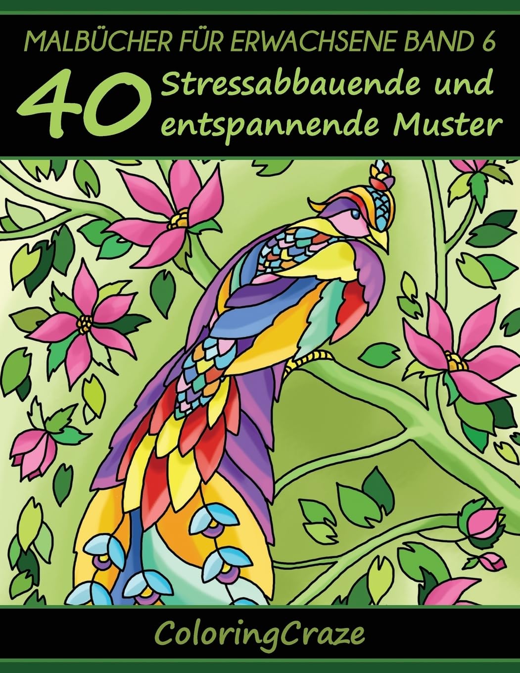 Malbücher für Erwachsene Band 6: 40 Stressabbauende und entspannende Muster, Aus der Malbücher für Erwachsene-Reihe von ColoringCraze (Anti-Stress Kunsttherapie-Reihe, Band 6) Hobbies & Crafts