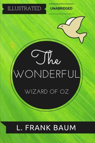The Wonderful Wizard of Oz: By L. Frank Baum : Illustrated & Unabridged Classics
