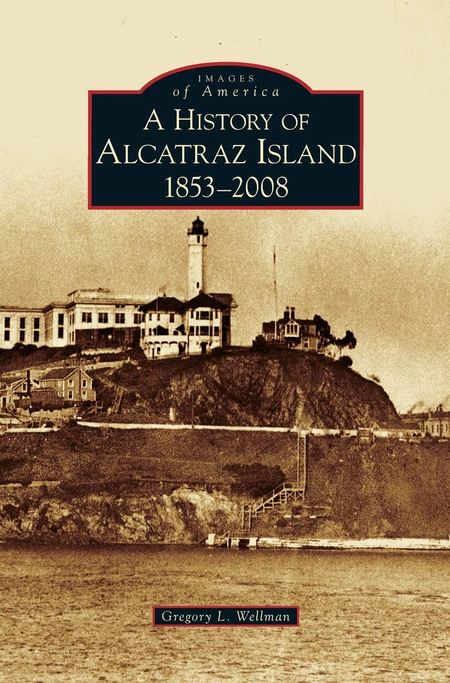 History of Alcatraz Island: 1853-2008 Leisure, Home & Garden