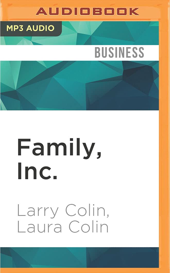 Family, Inc.: How to Manage Parents, Siblings, Spouses, Children, and In-Laws in the Family Business Business, Finance & Career