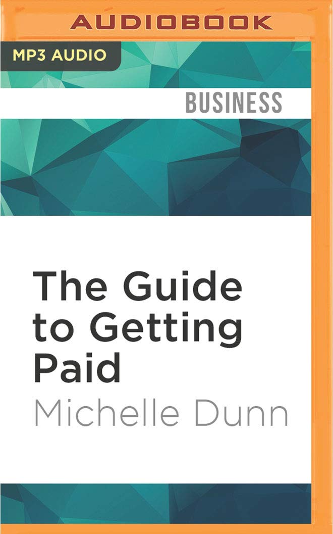 The Guide to Getting Paid: Weed Out Bad Paying Customers, Collect on Past Due Balances, and Avoid Bad Debt Business, Finance & Career