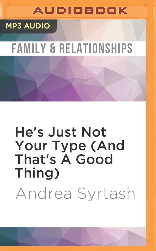 He's Just Not Your Type (and That's a Good Thing): How to Find Love Where You Least Expect It Partnership & Love