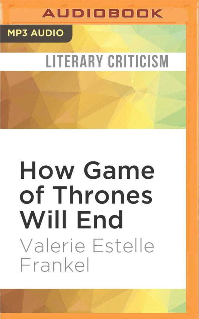 How Game of Thrones Will End: The History, Politics, and Pop Culture Driving the Show to Its Finish Social Sciences