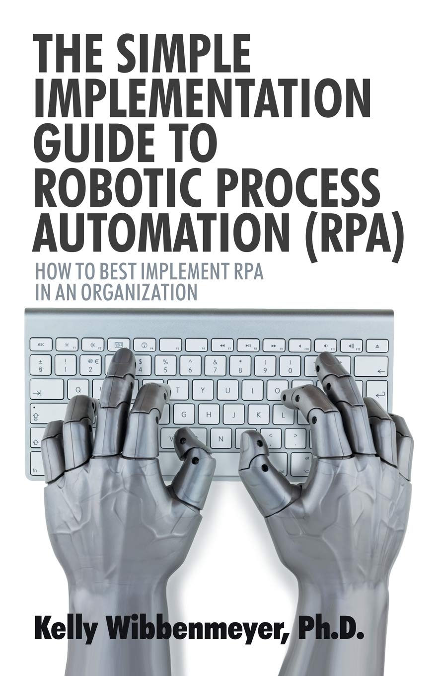 The Simple Implementation Guide to Robotic Process Automation (RPA): How to Best Implement RPA in an Organization Law
