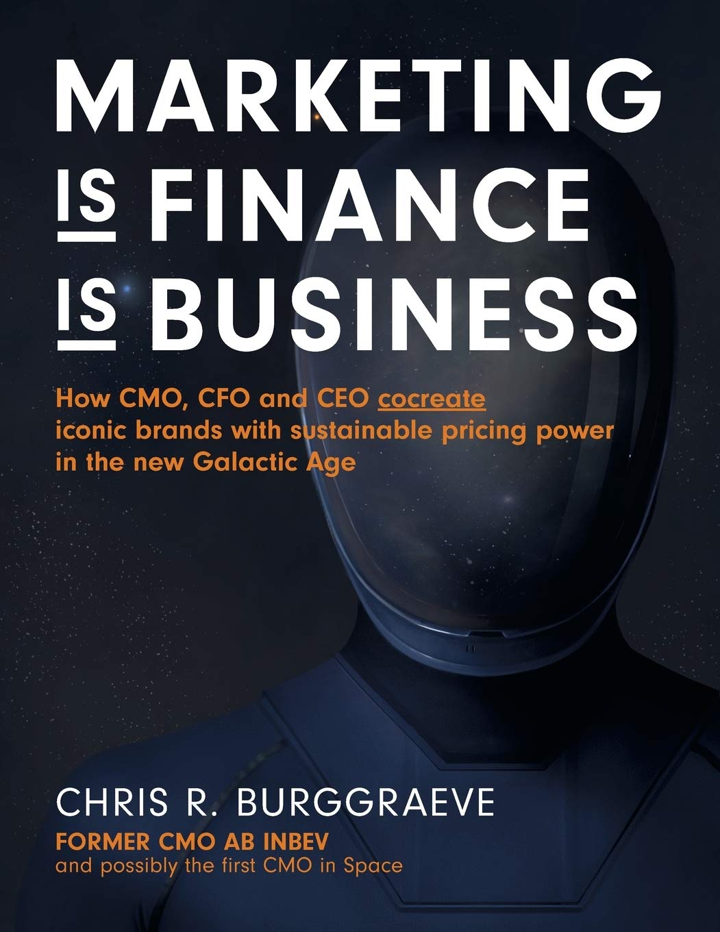 MARKETING is FINANCE is BUSINESS: How CMO, CFO and CEO cocreate iconic brands with sustainable pricing power in the new Galactic Age book