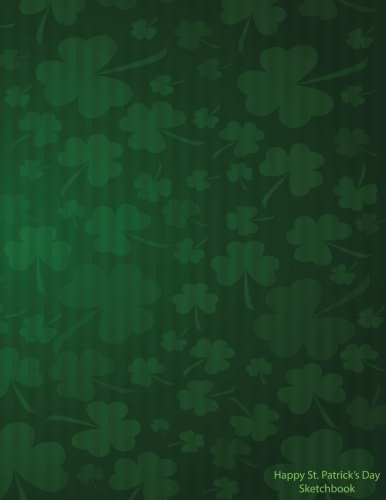 Happy Saint Patrick's Day Sketchbook: Blank Sketchbook, Extra large, Draw, Sketch, and Doodle Pad, 120 pages, White paper, (8.5 x 11) inches (Sketchbooks for Kids and Adults) Non-fiction