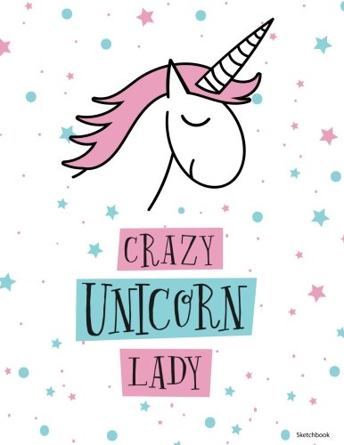 Crazy Unicorn Lady: Cute Sketchbook, Blank Book, Drawing Pad, Large Sketchbook, and Unlined Notebook - 120 pages - "Gifts for Kids" "Gifts for Adults" (Sketchbooks for Kids and Adults) Fairy Tales & Legends