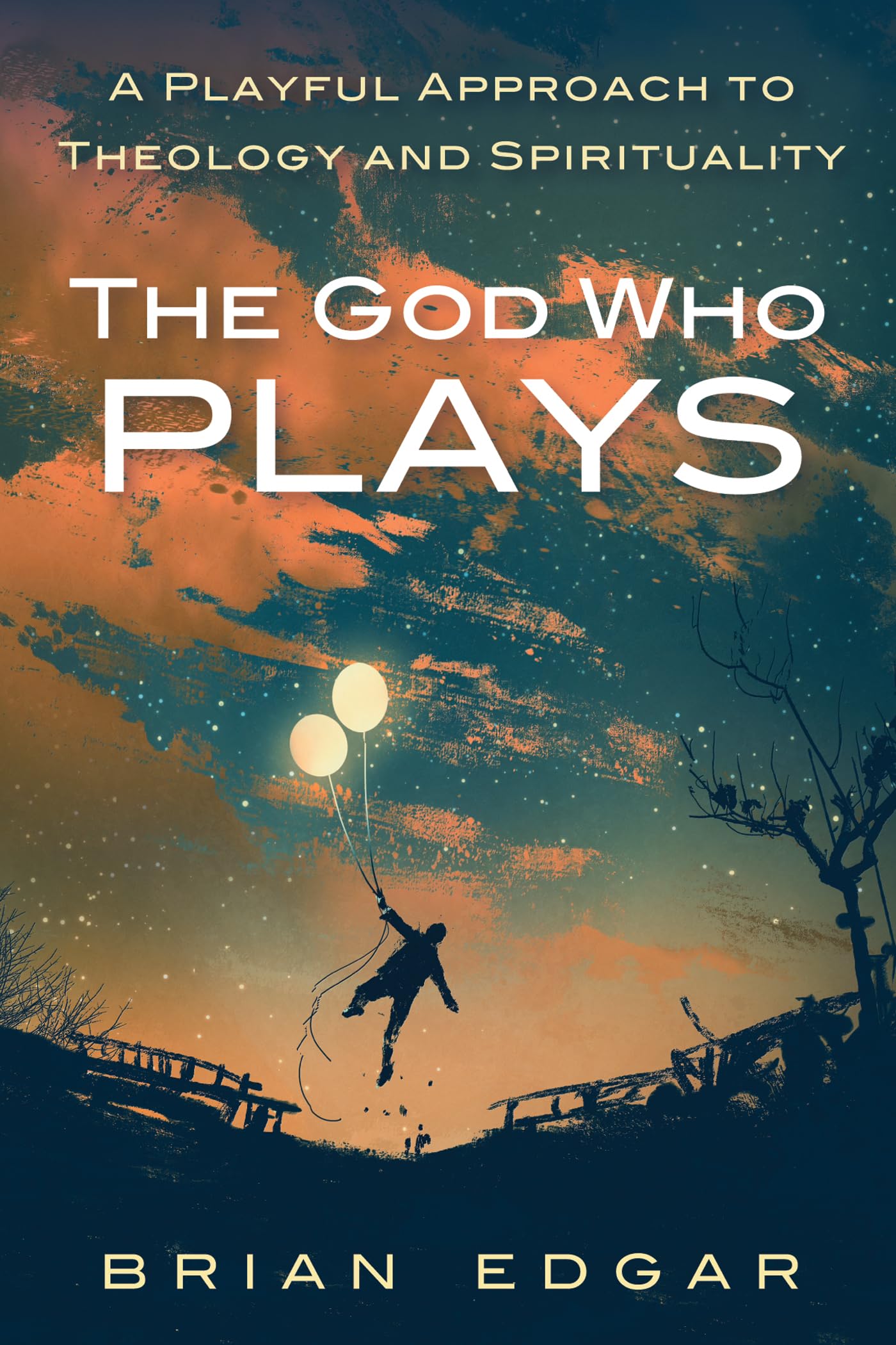 The God Who Plays: A Playful Approach to Theology and Spirituality book