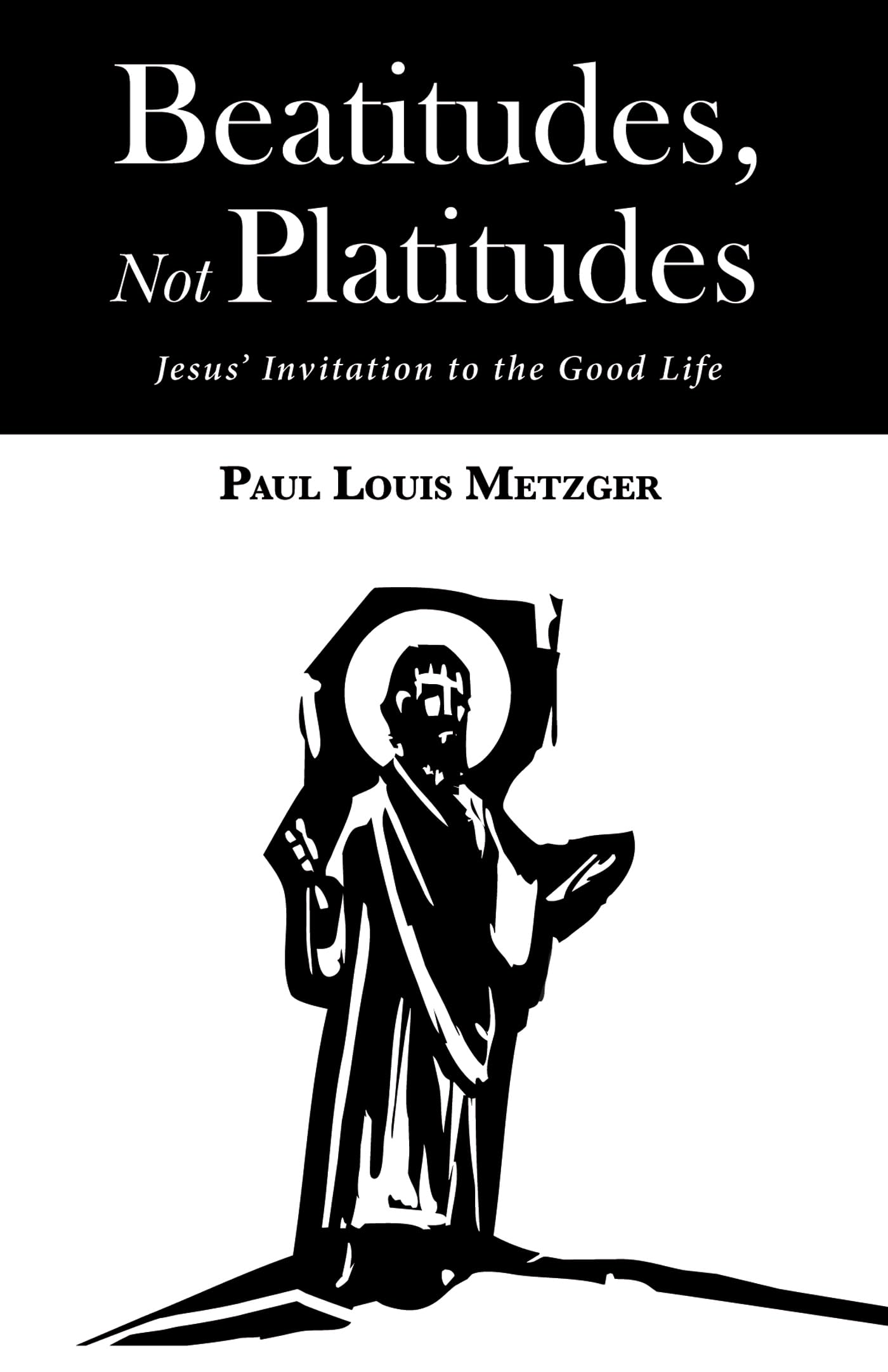 Beatitudes, Not Platitudes: Jesus’ Invitation to the Good Life Religion & Esotericism