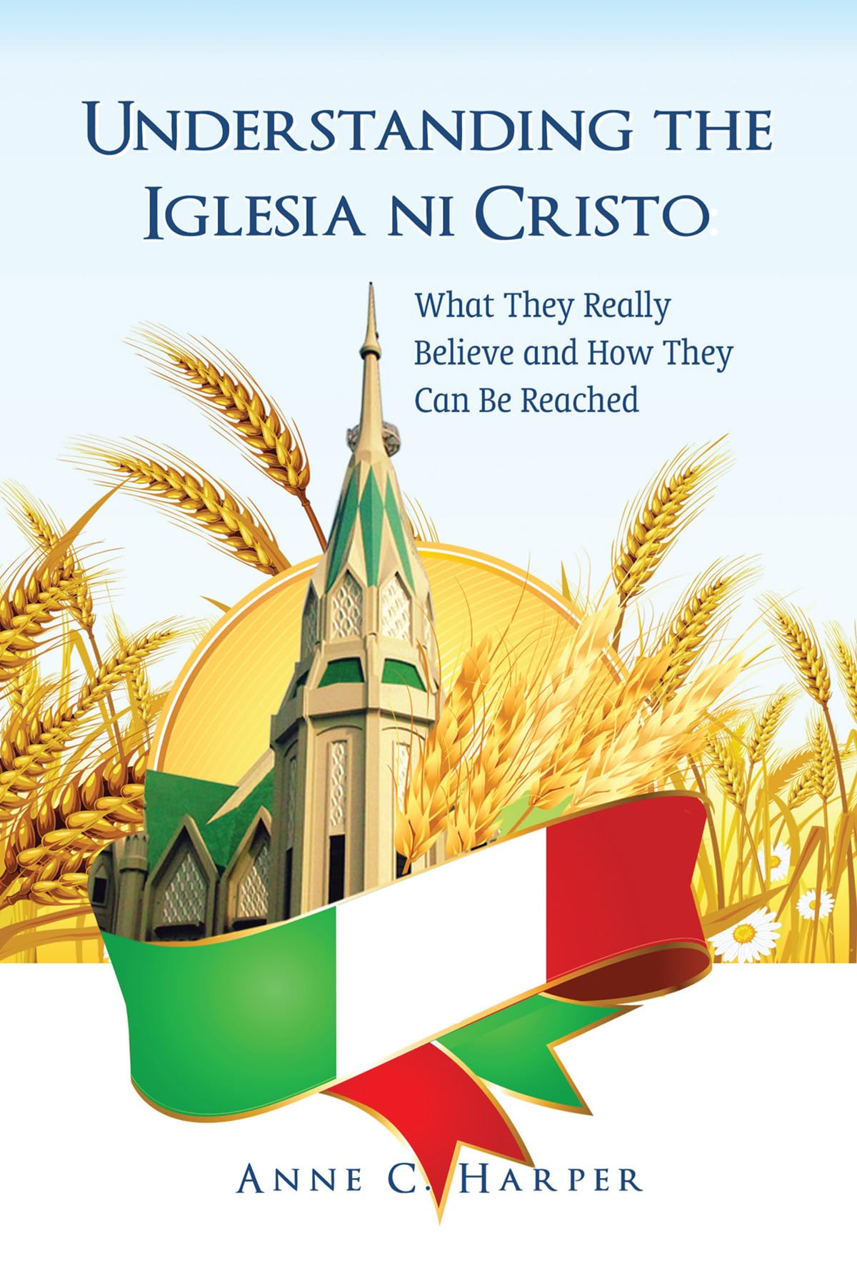 Understanding the Iglesia Ni Cristo: What They Really Believe and How They Can Be Reached Religion & Esotericism