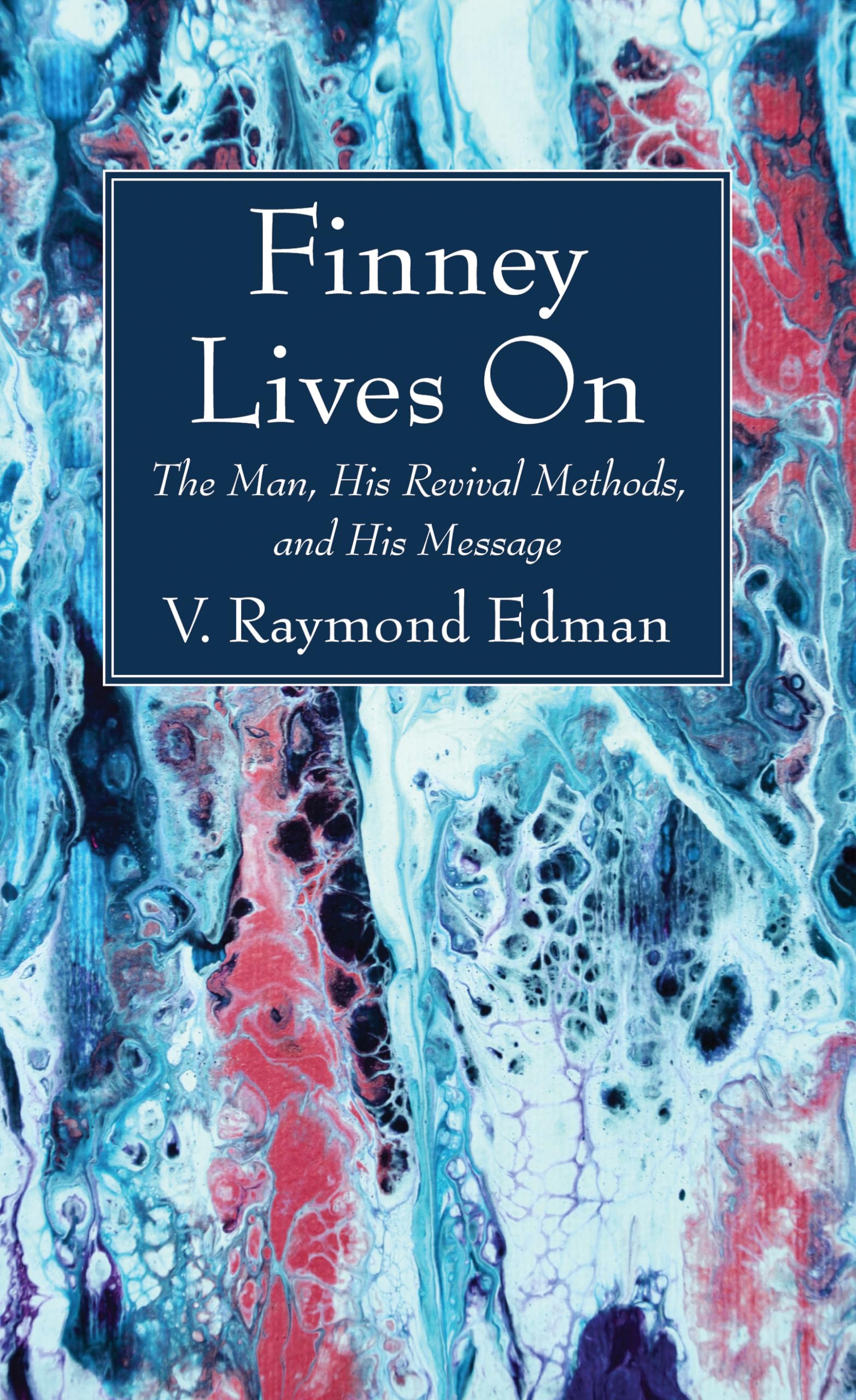 Finney Lives On: The Man, His Revival Methods, and His Message Religion & Esotericism