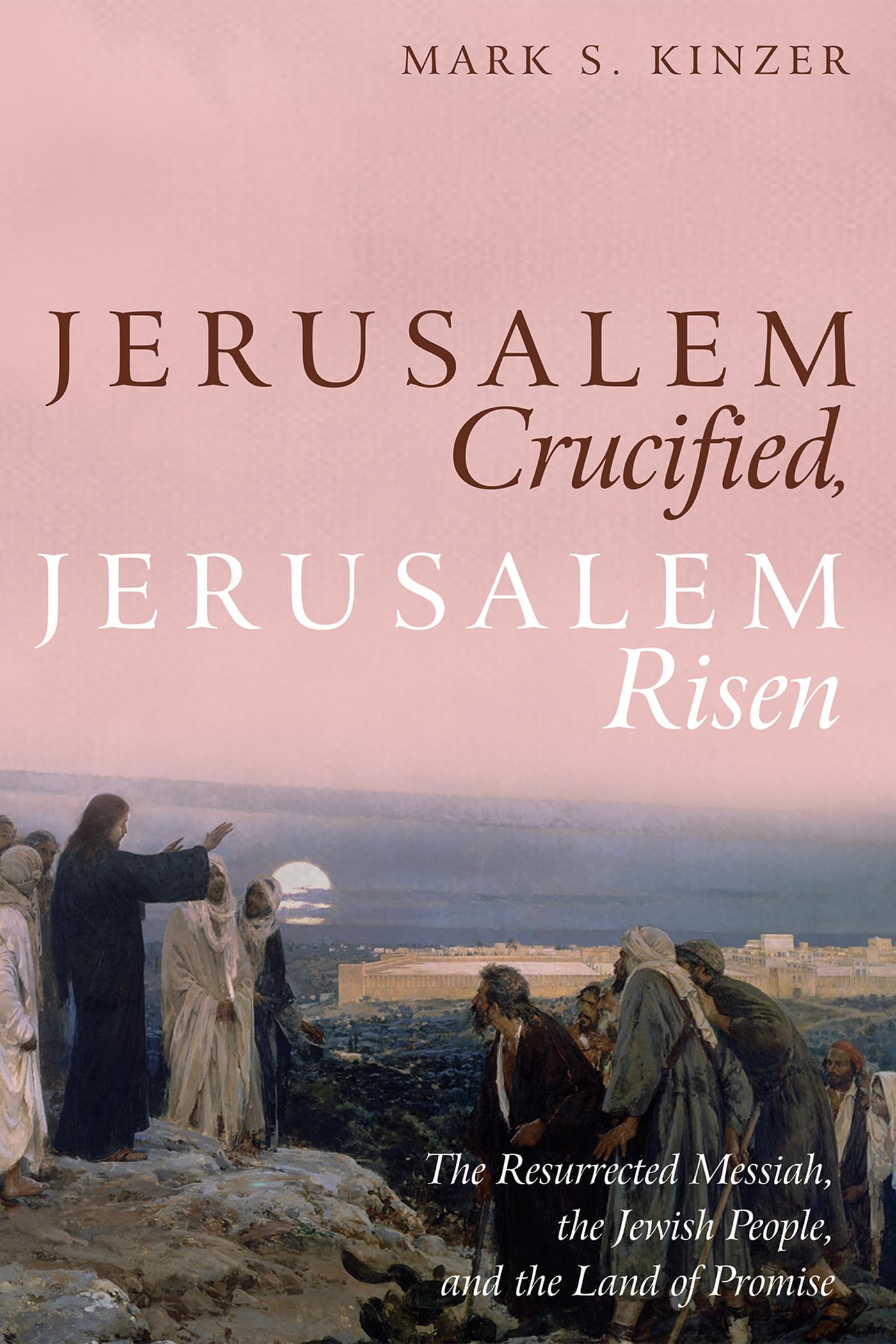 Jerusalem Crucified, Jerusalem Risen: The Resurrected Messiah, the Jewish People, and the Land of Promise Religion & Esotericism