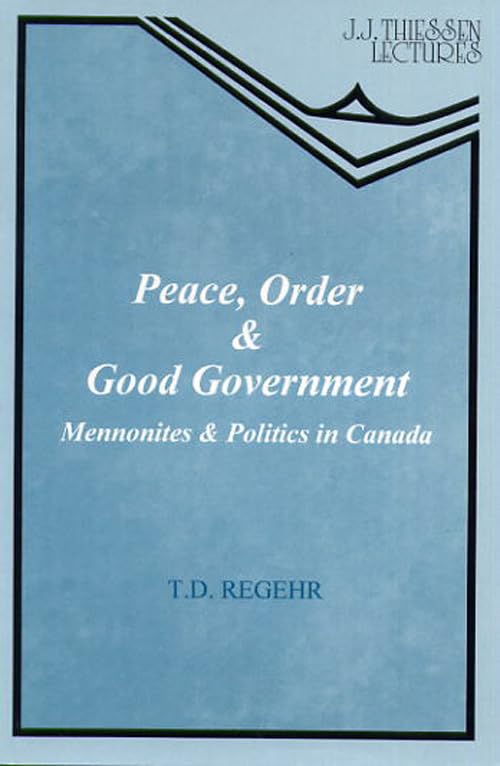 Peace, Order & Good Government: Mennonites and Politics in Canada (J.J. Thiessen Lecture) Philosophy