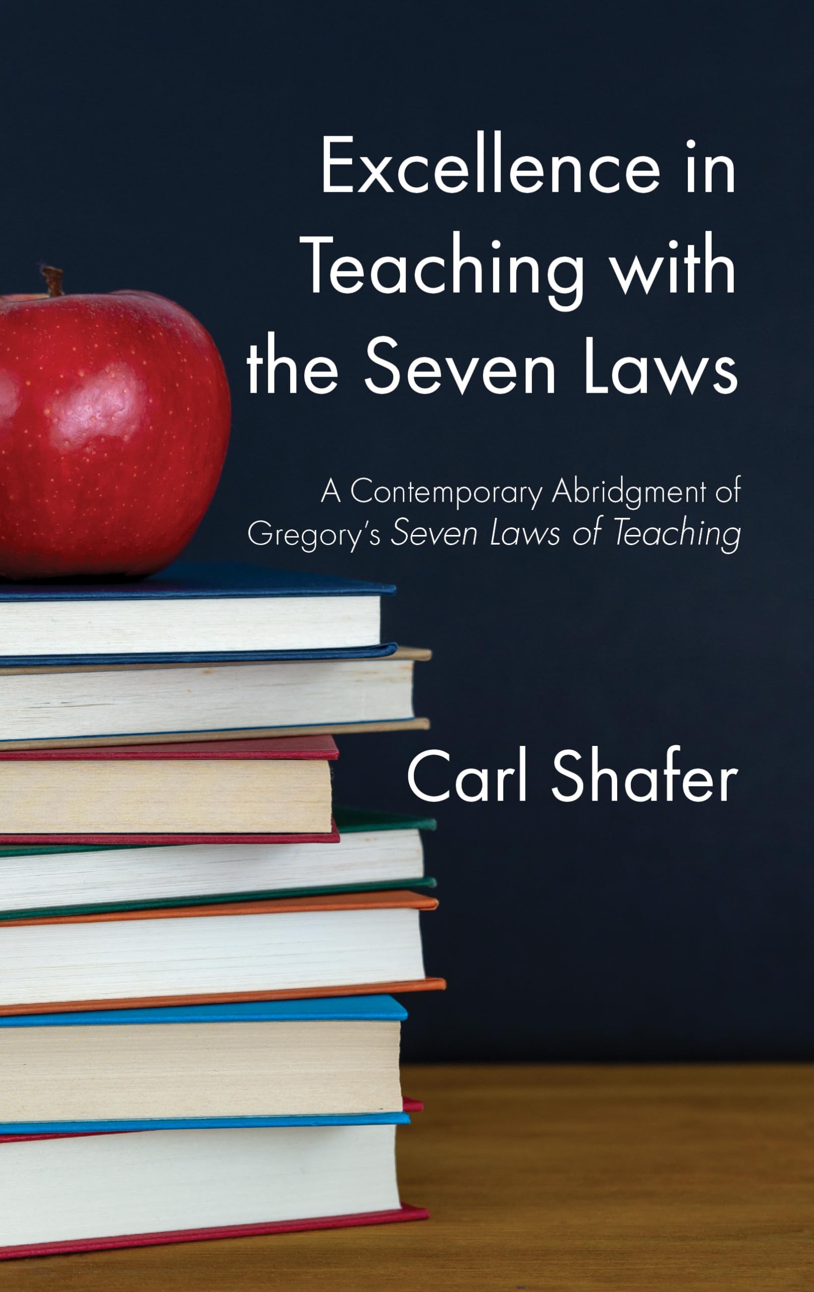 Excellence in Teaching with the Seven Laws: A Contemporary Abridgment of Gregory's Seven Laws of Teaching Education & Training