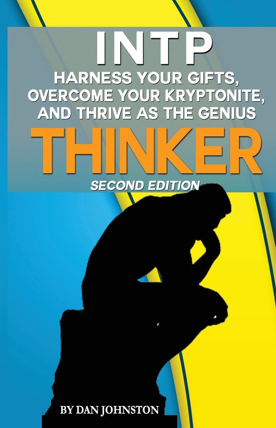 INTP - Harness Your Gifts, Overcome Your Kryptonite and Thrive As The Thinker: The Ultimate Guide To The INTP Personality Type (Second Edition) Psychology